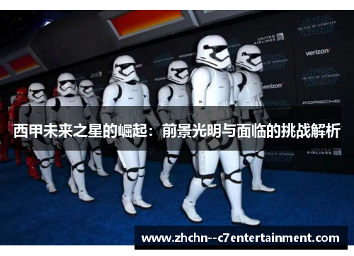 西甲未来之星的崛起:前景光明与面临的挑战解析 西甲未来之星的崛起:前景光明与面临的挑战解析