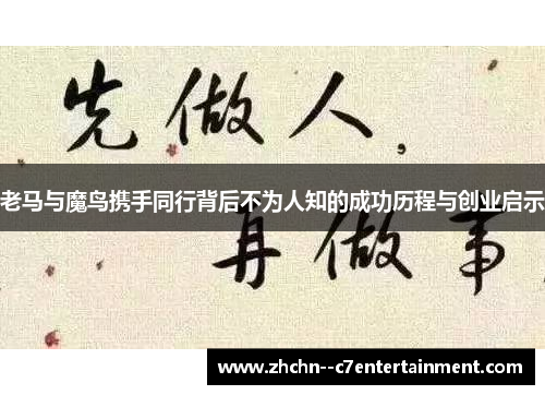 老马与魔鸟携手同行背后不为人知的成功历程与创业启示 老马与魔鸟携手同行背后不为人知的成功历程与创业启示
