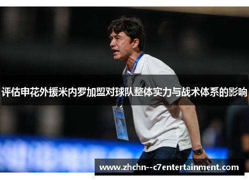 评估申花外援米内罗加盟对球队整体实力与战术体系的影响 评估申花外援米内罗加盟对球队整体实力与战术体系的影响