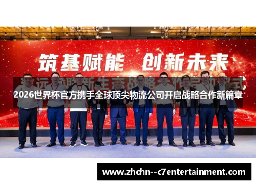 2026世界杯官方携手全球顶尖物流公司开启战略合作新篇章 2026世界杯官方携手全球顶尖物流公司开启战略合作新篇章