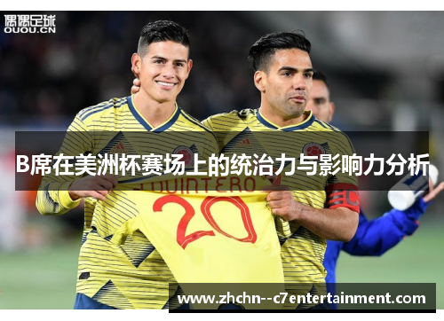 B席在美洲杯赛场上的统治力与影响力分析 B席在美洲杯赛场上的统治力与影响力分析