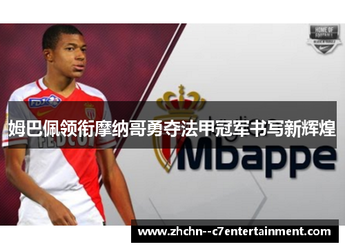 姆巴佩领衔摩纳哥勇夺法甲冠军书写新辉煌 姆巴佩领衔摩纳哥勇夺法甲冠军书写新辉煌